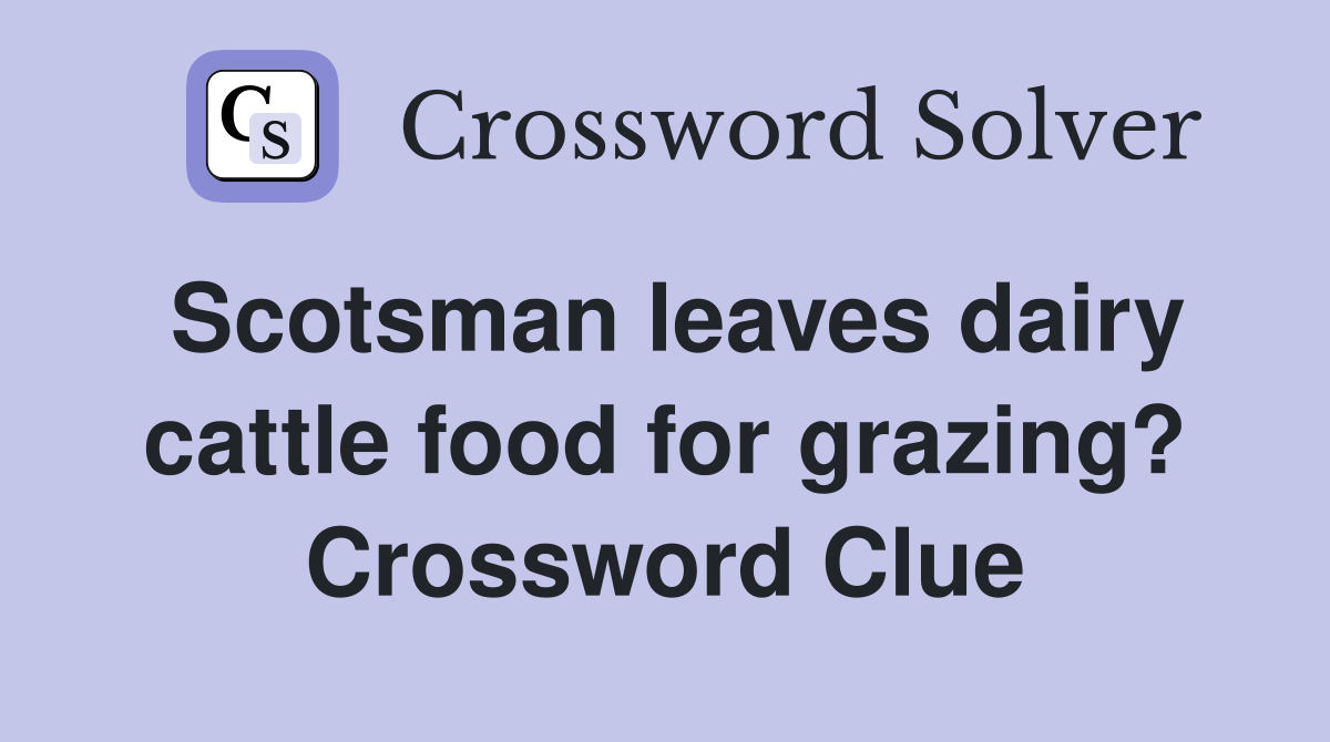 Scotsman leaves dairy cattle food for grazing? Crossword Clue Answers